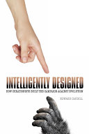 Intelligently designed : how creationists built the campaign against evolution /