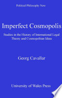 Imperfect cosmopolis studies in the history of international legal theory and cosmopolitan ideas /