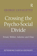 Crossing the psycho-social divide Freud, Weber, Adorno and Elias /