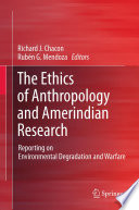 The Ethics of Anthropology and Amerindian Research Reporting on Environmental Degradation and Warfare /