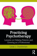 Practicing psychotherapy : lessons on helping clients and growing as a professional /