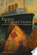 Pacific connections the making of the western U.S.-Canadian borderlands /