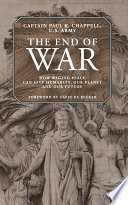 The end of war how waging peace can save humanity, our planet and our future /