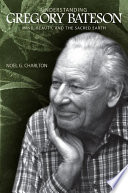 Understanding Gregory Bateson mind, beauty, and the sacred earth /