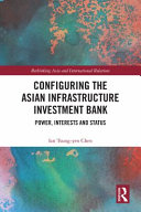 Configuring the Asian Infrastructure Investment Bank : power, interests and status /