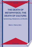 The death of metaphysics; the death of culture Epistemology, Metaphysics, and Morality /