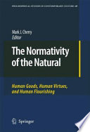 The Normativity of the Natural Human Goods, Human Virtues, and Human Flourishing /