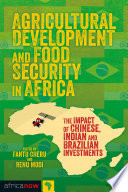 Agricultural development and food security in Africa the impact of Chinese, Indian & Brazilian Investments /