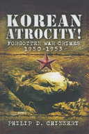 Korean atrocity! : forgotten war crimes, 1950-1953 /