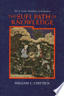 The Sufi path of knowledge Ibn al-ʻArabi's metaphysics of imagination /