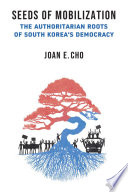 Seeds of Mobilization : The Authoritarian Roots of South Korea's Democracy /