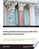 Getting started with Dynamics NAV 2013 application development a simple and practical guide to creating a relevant application for your company using Dynamics NAV 2013 /