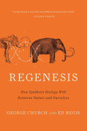 Regenesis : how synthetic biology will reinvent nature and ourselves /