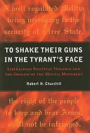 To shake their guns in the tyrant's face libertarian political violence and the origins of the militia movement /
