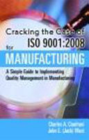 Cracking the case of ISO 9001:2008 for manufacturing : a simple guide to implementing quality management in manufacturing /