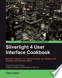 Silverlight 4 user interface cookbook build and implement rich, standard-friendly user interfaces with Silverlight and Expression Blend /