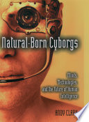 Natural-born cyborgs minds, technologies, and the future of human intelligence /