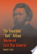 The notorious "Bull" Nelson murdered Civil War general /