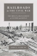 Railroads in the Civil War the impact of management on victory and defeat /