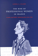 The rise of professional women in France gender and public administration since 1830 /
