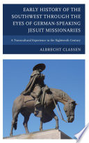 Early history of the Southwest through the eyes of German-speaking Jesuit missionaries a transcultural experience in the eighteenth century /