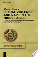 Sexual violence and rape in the Middle Ages a critical discourse in premodern German and European literature /