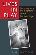 Lives in play autobiography and biography on the feminist stage /