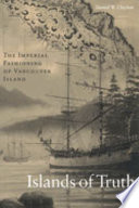 Islands of truth the imperial fashioning of Vancouver Island /
