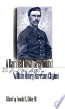 A damned Iowa greyhound the Civil War letters of William Henry Harrison Clayton /