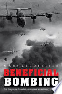 Beneficial bombing the progressive foundations of American air power, 1917-1945 /