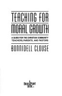 Teaching for moral growth : a guide for the Christian community teachers, parents, and pastors /