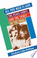 All you need is love the Peace Corps and the spirit of the 1960s /