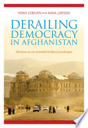 Derailing democracy in Afghanistan : elections in an unstable political landscape /