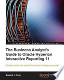 The business analyst's guide to Oracle Hyperion Interactive reporting 11 quickly master this powerful business intelligence product /