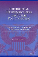 Presidential responsiveness and public policy-making the public and the policies that presidents choose /