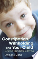 Constipation, withholding and your child a family guide to soiling and wetting /