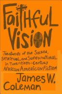 Faithful vision treatments of the sacred, spiritual, and supernatural in twentieth-century African American fiction /