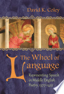 The wheel of language representing speech in Middle English poetry, 1377-1422 /