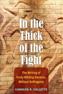 In the thick of the fight : the writing of Emily Wilding Davison, militant suffragette /