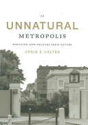 An unnatural metropolis wresting New Orleans from nature /