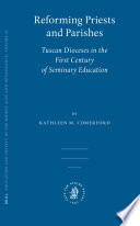 Reforming priests and parishes Tuscan dioceses in the first century of seminary education /