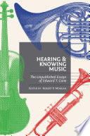 Hearing and knowing music the unpublished essays of Edward T. Cone /