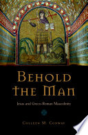 Behold the man Jesus and Greco-Roman masculinity /