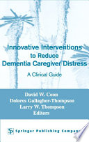 Innovative interventions to reduce dementia caregiver distress a clinical guide /