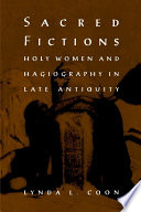 Sacred fictions holy women and hagiography in late antiquity /