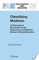 Classifying Madness A Philosophical Examination of the Diagnostic and Statistical Manual of Mental Disorders /
