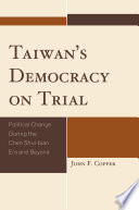 Taiwan's democracy on trial political change during the Chen Shui-bian era and beyond /