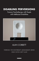 Disabling perversions : forensic psychotherapy with people with intellectual disabilities /