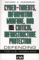 Cyber-threats, information warfare, and critical infrastructure protection defending the U.S. homeland /
