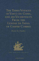 The three voyages of Vasco da Gama and his viceroyalty from the Lendas da India of Gaspar Correa accompanied by original documents /